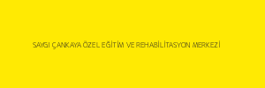 SAYGI ÇANKAYA ÖZEL EĞİTİM VE REHABİLİTASYON MERKEZİ